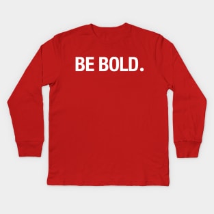 BE BOLD. Kids Long Sleeve T-Shirt